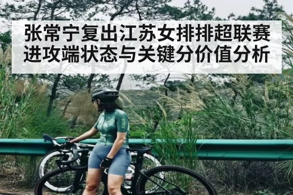 张常宁复出江苏女排排超联赛进攻端状态与关键分价值分析